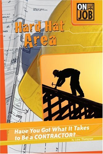 Hard Hat Area: Have You Got What It Takes to Be a Contractor? (On the Job) by Lisa Thompson