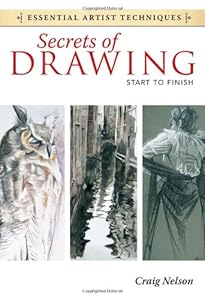 Secrets of Drawing - Start to Finish (Essential Artist Techniques)