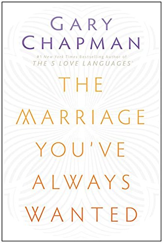 The Marriage You've Always Wanted by Gary D Chapman