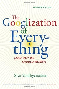 The Googlization of Everything: by Siva Vaidhyanathan