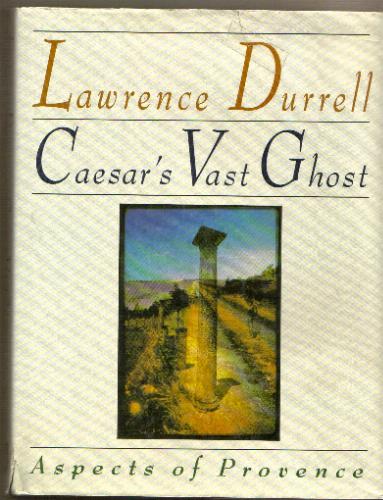 Caesar's Vast Ghost: Aspects of Provence by Lawrence Durrell