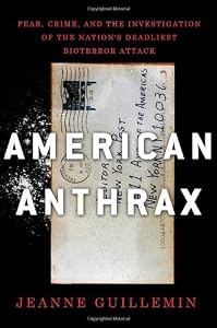 American Anthrax: Fear, Crime, and the Investigation of the Nation's Deadliest Bioterror Attack