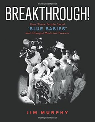 Breakthrough!: How Three People Saved "Blue Babies" and Changed Medicine Forever