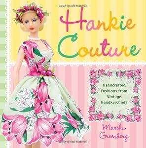 Hankie Couture: Hand-Crafted Fashions from Vintage Handkerchiefs