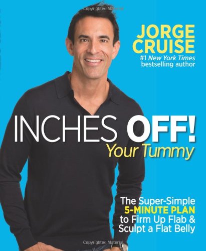 Inches Off! Your Tummy: The Super-Simple 5-Minute Plan to Firm Up Flab &amp; Sculpt a Flat Belly by Jorge Cruise