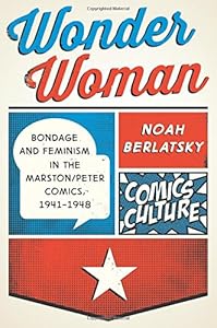 Wonder Woman: Bondage and Feminism in the Marston/Peter Comics, 1941-1948