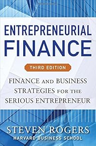 Entrepreneurial Finance, Third Edition: Finance and Business Strategies for the Serious Entrepreneur by by Steven Rogers and Roza Makonnen