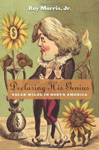Declaring His Genius: Oscar Wilde in North America by Roy Morris Jr.