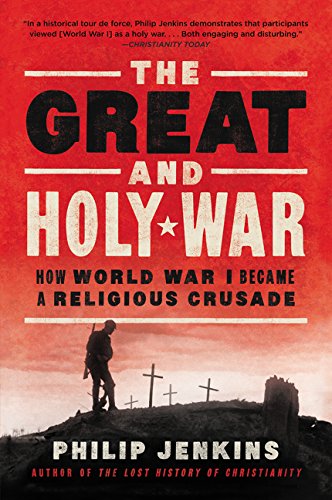 The Great and Holy War: How World War I Became a Religious Crusade by Philip Jenkins