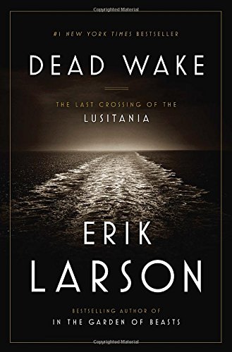 Dead Wake: The Last Crossing of the Lusitania by Erik Larson