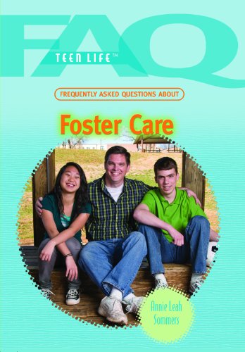 Frequently Asked Questions about Foster Care (FAQ: Teen Life) by Annie Leah Sommers