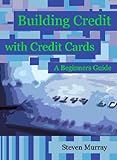 Building Credit with Credit Cards: A Beginners Guide