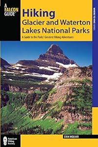 Hiking Glacier and Waterton Lakes National Parks: A Guide to the Parks' Greatest Hiking Adventures