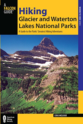 Hiking Glacier and Waterton Lakes National Parks: A Guide to the Parks' Greatest Hiking Adventures by Erik Molvar
