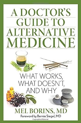 A Doctor's Guide to Alternative Medicine: What Works, What Doesn't, and Why