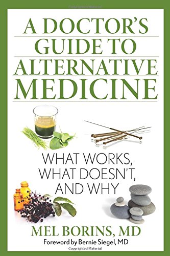 A Doctor's Guide to Alternative Medicine: What Works, What Doesn't, and Why by Mel Borins