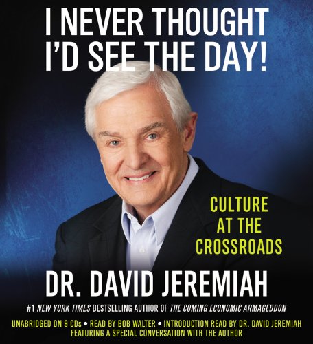 I Never Thought I'd See the Day!: Culture at the Crossroads by David Jeremiah