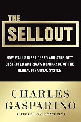 The Sellout: How Three Decades of Wall Street Greed and Government Mismanagement Destroyed the Global Financial System