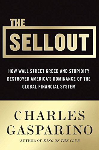 The Sellout: How Three Decades of Wall Street Greed and Government Mismanagement Destroyed the Global Financial System by Charles Gasparino