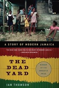 The Dead Yard: A Story of Modern Jamaica