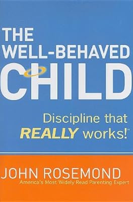 The Well-Behaved Child: Discipline that Really Works!