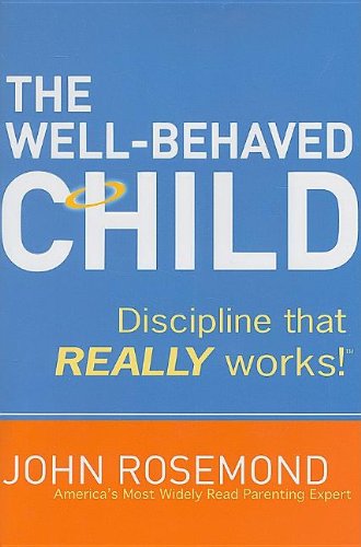 The Well-Behaved Child: Discipline that Really Works! by John Rosemond