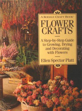 Flower Crafts: A Step-By-Step Guide to Growing, Drying, and Decorating With Flowers by Ellen Spector Platt