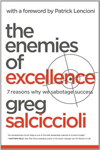 The Enemies of Excellence: 7 Reasons Why We Sabotage Success by Greg Salciccioli  ,