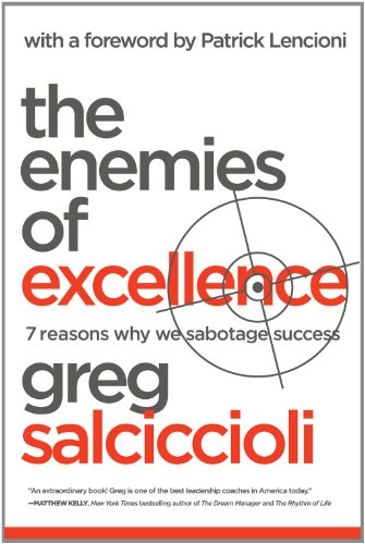 The Enemies of Excellence: 7 Reasons Why We Sabotage Success by Greg Salciccioli  ,