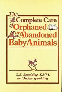 The Complete Care of Orphaned or Abandoned Baby Animals
