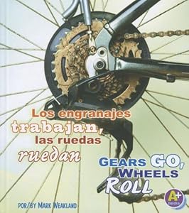 Los engranajes trabajan, las ruedas ruedan/Gears Go, Wheels Roll (Comienza La Ciencia/Science Starts) (Spanish Edition)