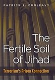 Patrick Dunleavy, "The Fertile Soil of Jihad: Terrorism's Prison Connection" (Potomac Books, 2011)