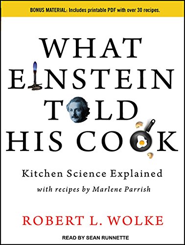 What Einstein Told His Cook: Kitchen Science Explained by Robert L. Wolke