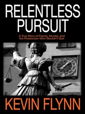 Relentless Pursuit: A True Story of Family, Murder, and the Prosecutor Who Wouldn't Quit (Crime Scene)