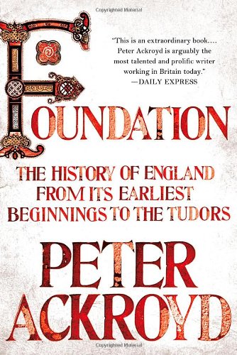 Foundation: The History of England from Its Earliest Beginnings to the Tudors by Peter Ackroyd