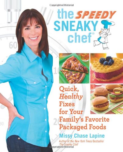 The Speedy Sneaky Chef: Quick, Healthy Fixes for Your Favorite Packaged Foods by Missy Chase Lapine