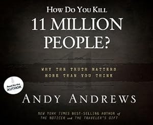 How Do You Kill 11 Million People?: Why the Truth Matters More Than You Think