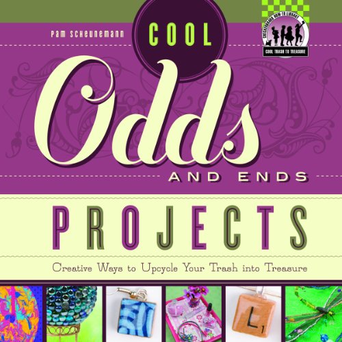 Cool Odds and Ends Projects: Creative Ways to Upcycle Your Trash Into Treasure by Pam Scheunemann