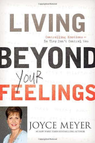 Living Beyond Your Feelings: Controlling Emotions So They Don't Control You by Joyce Meyer