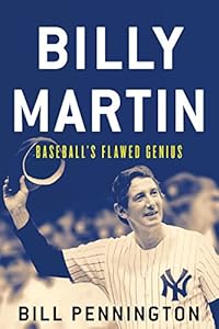 Billy Martin: Baseball's Flawed Genius by Bill Pennington