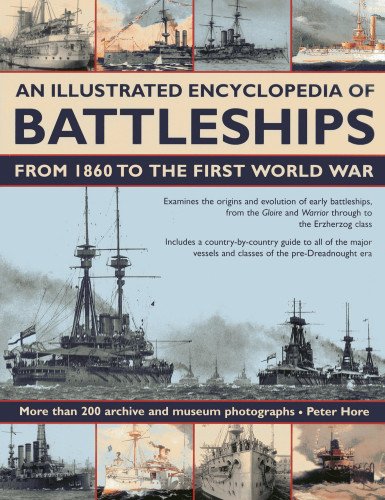 An Illustrated Encyclopedia of Battleships from 1860 to the First World War: More than 200 archive and museum photographs by Peter Hore