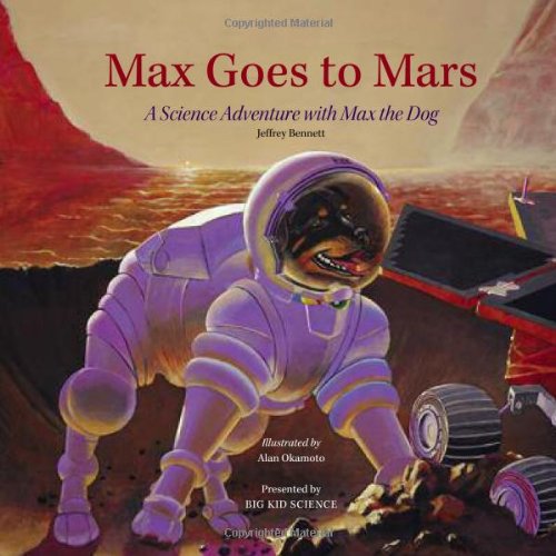 Max Goes to Mars: A Science Adventure with Max the Dog by Jeffrey Bennett