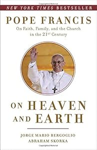 On Heaven and Earth: Pope Francis on Faith, Family, and the Church in the Twenty-First Century