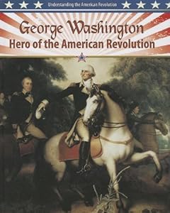 George Washington : hero of the American Revolution