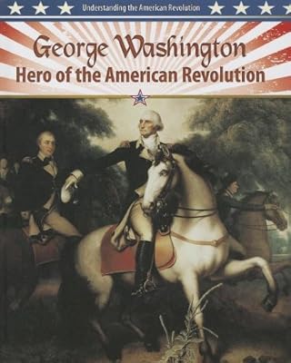 George Washington : hero of the American Revolution