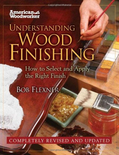 Understanding Wood Finishing: How to Select and Apply the Right Finish by Bob Flexner