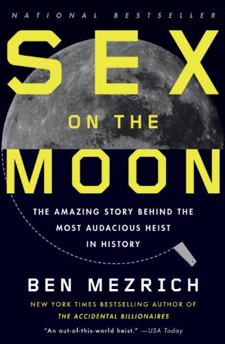 Sex on the Moon: The Amazing Story Behind the Most Audacious Heist in History by Ben Mezrich