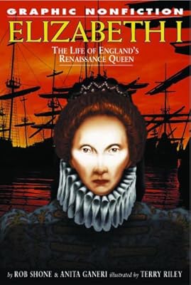 Elizabeth I: The Life Of Englands Renaissance Queen (Graphic Nonfiction)