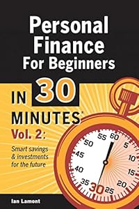 Personal Finance For Beginners In 30 Minutes, Volume 2: How to build savings and investments to secure your financial future