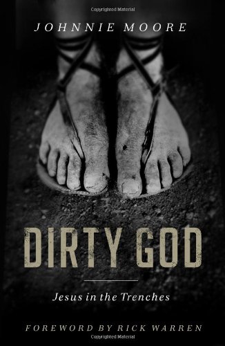 Dirty God: Jesus in the Trenches by Johnnie Moore